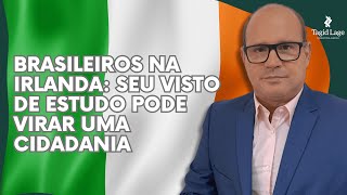 BRASILEIROS NA IRLANDA: SEU VISTO DE ESTUDO PODE VIRAR UMA CIDADANIA | TAGID LAGE