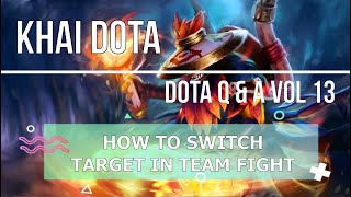 Khai Dota - Dota Q&A Vol 13 (How to Switch Target in Team Fight ?)