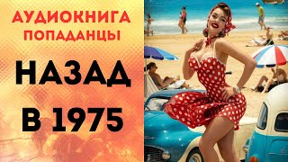 ПОПАДАНЦЫ АУДИОКНИГА: НАЗАД В 1975 СЛУШАТЬ