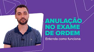 Compreenda como funciona a ANULAÇÃO NO EXAME DE ORDEM