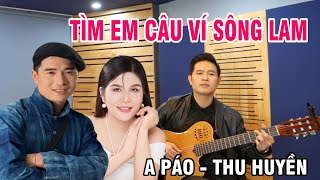 Tìm Em Câu Ví Sông Lam - A Páo ft Bùi Thu Huyền | Song ca ngọt lịm tim