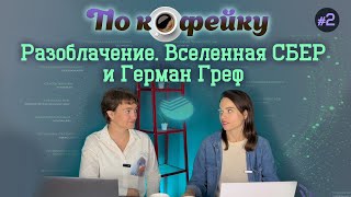 Разоблачение. Вселенная СБЕР и Герман Греф. По кофейку #2