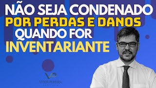 INVENTARIANTE: NÃO SEJA CONDENADO EM PERDAS E DANOS!