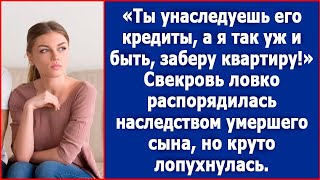 Ты унаследуешь его кредиты, а я заберу себе квартиру. Свекровь ловко  распорядилась наследством сына