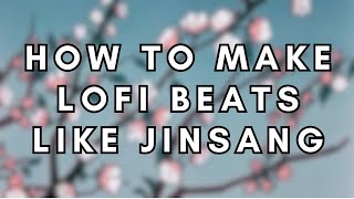 How to Make Lofi Beats like Jinsang!