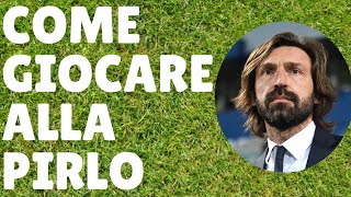 COME GIOCARE ALLA PIRLO