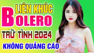 LK Nhạc Trữ Tình Bolero Hay Nhất KHÔNG QUẢNG CÁO - Liên Khúc Nhạc Vàng Xưa Trữ Tình Mới Nhất