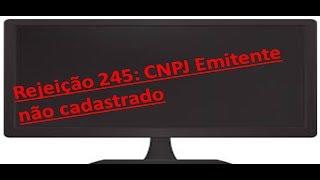 Rejeição 245 CNPJ Emitente não cadastrado erro NFE