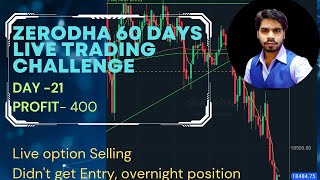 Zerodha 60 Days Challenge, Day- 21 || Live Option Selling || Didn't Get Entry, Overnight Profit- 400