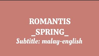 ROMANTIS || SPRING || Terjemahan (translation) melayu-inggeris