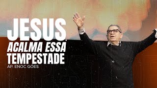 JESUS, ACALMA ESSA TEMPESTADE | AP. ENOC GÓES