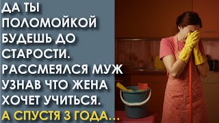 Да ты поломойкой будешь до старости! Рассмеялся муж узнав что жена хочет учиться. А спустя 3 года…