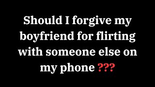 Should I forgive my boyfriend for flirting with someone else on my phone? | Broken Heart