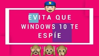 Evitar que  Windows 10 nos espíe sin nuestro permiso a través de sus apps y configuraciones