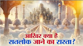 आखिर क्या है सतलोक जाने का रास्ता ll Sant Rampal Ji Maharaj #santrampaljimaharaj #satlokashram