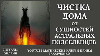 ЧИСТКА ОТ СУЩНОСТЕЙ И АСТРАЛЬНЫХ ПОДСЕЛЕНЦЕВ — ДОМА, КВАРТИРЫ,  ДАЧИ.