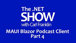 MAUI Blazor Podcast Client Part 4: The .NET Show with Carl Franklin Ep 33