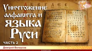 Уничтожение алфавита и языка Руси. Дмитрий Белоусов. Часть 2