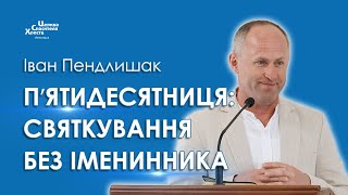 Пʼятидесятниця: Святкування без іменинника - Іван Пендлишак