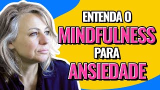 Mindfulness e ansiedade: Por que funciona? | Psicóloga Elsie Herber