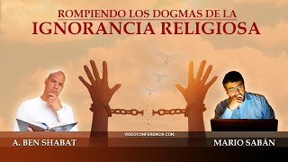 Rompiendo los dogmas de la ignorancia religiosa / Mario Sabán & Ahavah Ben Shabat / 5781