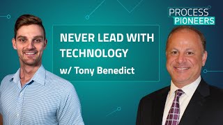 Never lead with technology || Tony Benedict || Process Pioneers