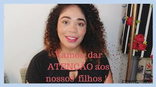 VAMOS DAR A ATENÇÃO DEVIDA AOS NOSSOS FILHOS PARA NÃO   PERDE-LOS PARA O MUNDO.