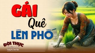 Mới nghe đã thấy thú vị rồi GÁI QUÊ LÊN PHỐ | Kể Chuyện Đêm Khuya #doctruyendemkhuya