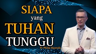 SIAPA YANG TUHAN TUNGGU // PS PHILIP MANTOFA // KHOTBAH // ROHANI KRISTEN