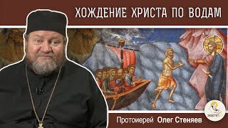 Тайна молений Христа и Его хождение по водам (Мф. 14:22-34).  Протоиерей Олег Стеняев