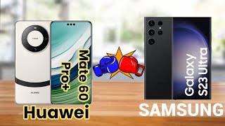 Huawei Mate 60 Pro+ Vs Samsung galaxy s23 ultra Review Samsung galaxy s23 ultra