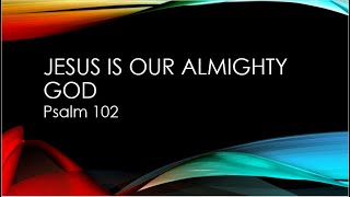 Jesus is Our Almighty God | Psalm 102