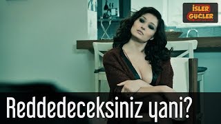 İşler Güçler - Beni Reddedeceksiniz Yani?