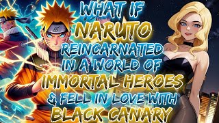 What if Naruto Reincarnated  in a world of immortal heroes And Fell In Love With Black Canary?