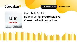 Daily Musing: Progressive vs Conservative Foundations