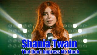 Shania Twain - That Don’t Impress Me Much; by Andreea Munteanu