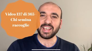 Video 137 di 365 - Chi semina raccoglie