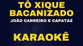 TÔ XIQUE BACANIZADO - JOÃO CARREIRO E CAPATAZ - KARAOKÊ