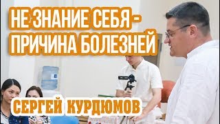 Не знание себя как причина болезней и страданий - Сергей Курдюмов