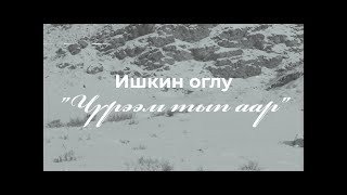 ЧУРЭЭМ ТЫП ААР - ИШКИН ОГЛУ