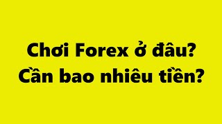 Forex | Chơi Forex Ở Đâu - Mở Tài Khoản Forex cần bao nhiêu tiền? Số tiền tối thiểu để chơi forex