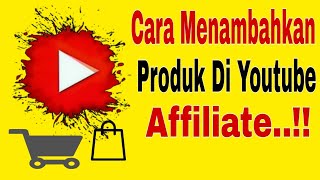 Cara Menambahkan Produk di youtube Affiliate