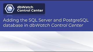 Episode 2: Adding the SQL Server and PostgreSQL database in dbWatch Control Center