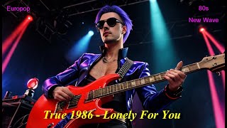 True 1986 - Lonely For You