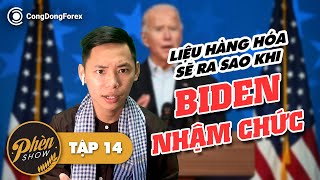 Tập 14 | PHÈN SHOW | LIỆU HÀNG HÓA SẼ RA SAO KHI BIDEN NHẬM CHỨC