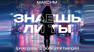 Максим - Знаешь ли ты (Prezzplay & Audiophil Banger)