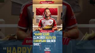 Harry Kane Clinches 2023/24 European Golden Shoe#ShortsFootballNews #FootballUpdates