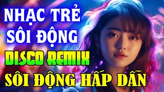 NHẠC TRẺ DISCO SÔI ĐỘNG REMIX 2024 - NHẠC TRẺ REMIX - NHẠC DISCO SÔI ĐỘNG HAY NGHE LÀ GHIỀN