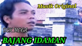 BAJANG IDAMAN,DEK MOGA  VERSI ORIGINAL