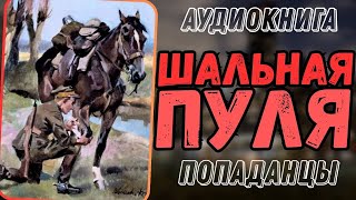 АУДИОРАССКАЗ | ПОПАДАНЕЦ В ПРОШЛОЕ: ШАЛЬНАЯ ПУЛЯ